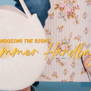 Choosing the Right Summer Handbags